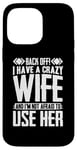 iPhone 14 Pro Max Funny Back Off I Have A Crazy Wife and Not Afraid To Use Her Case