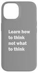 iPhone 14 Learn how to think not what to think Case