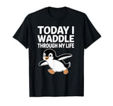 Today I Waddle Through My Life Penguin T-Shirt