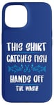 iPhone 15 Fishing Humor This Catches Fish Hands off The Wash Fisherman Case