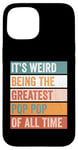 iPhone 15 It’s Weird Being The Greatest Pop Pop Funny Grandfather Case