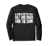 Be Careful Who You Trust, Salt And Sugar Look The Same ||- Long Sleeve T-Shirt