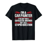 Car Painter Funny Sarcastic Automotive Spray Paint Auto Body T-Shirt