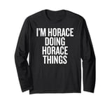 I'M HORACE DOING HORACE THINGS Funny Unique Long Sleeve T-Shirt