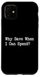 iPhone 11 Why Save When I Can Spend Funny Shopping Quote Case