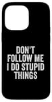 iPhone 14 Pro Max Don't Follow Me I Do Stupid Things Funny Case