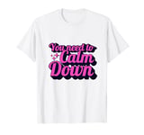 Funny Retro Quote You Need To Calm Down Cool Groovy T-Shirt