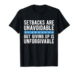 Setbacks Are Unavoidable But Giving Up Is Unforgivable T-Shirt