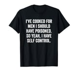 I've Cooked For Men I Should Have Poisoned, funny saying T-Shirt