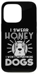 Coque pour iPhone 13 Pro Dogs Lover I Swear Honey I Won't Get Any More Dogs