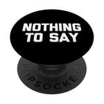 Nothing To Say - Funny Saying Sarcastic Cute Cool Novelty PopSockets Adhesive PopGrip