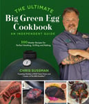 The Ultimate Big Green Egg Cookbook: An Independent Guide  100 Master Recipes for Perfect Smoking, Grilling and Baking