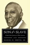 Takoma Writers Smith, Daniel R. Son of a Slave: A Black's Man Journey in White America