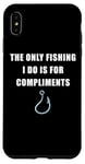 Coque pour iPhone XS Max The Only Fishing I Do Is For Compliments: Sarcastic Dad Joke