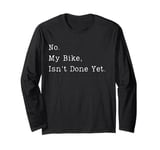 Funny No My Bike Isn't Done Yet Funny Bike Mechanic Garage Long Sleeve T-Shirt