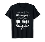 Sometimes i talk to myself and we both laugh,individual Joke T-Shirt