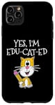 iPhone 11 Pro Max Back To School Cat, Yes I'm Edu-cat-ed, Teacher Cat Case