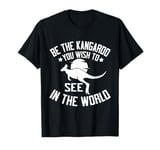 Be the Kangaroo You Wish to See in the World Kangoroo T-Shirt