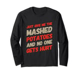 Just Give Me The Mashed Potatoes And No One Gets Hurt Quotes Long Sleeve T-Shirt