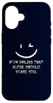 iPhone 16 If I’m Smiling That Alone Should Scare You Sarcastic Humor Case