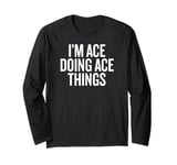 I'M ACE DOING ACE THINGS Funny Unique Long Sleeve T-Shirt