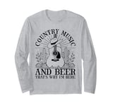 Country Music And Beer That's Why I'm Here Long Sleeve T-Shirt