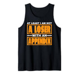 At Least I Am Not A Loser With An Appendix -- Tank Top