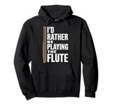 I'D Rather Be Playing The Flute, Flute Player and Flutist Pullover Hoodie