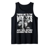 Throw me to the Wolves and I will return leading the pack Tank Top