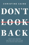 Don&#039;t Look Back  Getting Unstuck and Moving Forward with Passion and Purpose