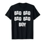 Bad Bad Bad Bad Boy T-Shirt