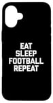 iPhone 16 Plus Eat, Sleep, Football, Repeat T-Shirt Funny Sports Football Case