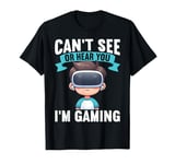 Can't See Or Hear You I'm Gaming VR Gamer Headset Funny T-Shirt