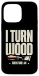 Coque pour iPhone 14 Pro Max Tour à bois I Turn Wood Therefore I Am Woodturner