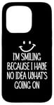 Coque pour iPhone 15 Pro I'm Smiling Because I Have No Idea What's Going On