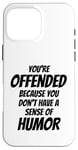 iPhone 16 Pro Max You're Offended Because You Don't Have a Sense of Humor Case