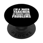 I'M A MATH TEACHER of course I have PROBLEMS Teaching Meme PopSockets Adhesive PopGrip