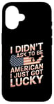 Coque pour iPhone 16 Citations américaines « I Didn't Ask To Be American I Just Got Lucky »