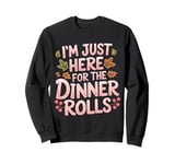 I'm Just Here For The Dinner Rolls Funny Thanksgiving Bread Sweatshirt