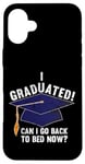 iPhone 16 Plus I Graduated Can I Go Back To Bed Now Funny Graduation Case