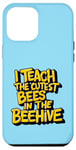 iPhone 12 Pro Max I Teach The Cutest Bees In The Beehive Teacher of Cute Bees Case