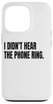 iPhone 13 Pro I DIDN'T HEAR THE PHONE Funny White Lie Joke Party Costume Case