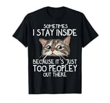 sometimes i stay inside because it's just too peopley cat T-Shirt