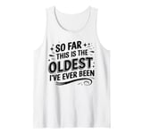 Mens Funny Sarcastic So Far This Is The Oldest I've Ever Been Tank Top