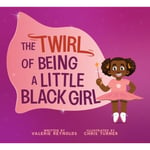 The Twirl of Being a Little Black Girl (inbunden, eng)