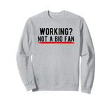 Working? Not a Big Fan Sweatshirt