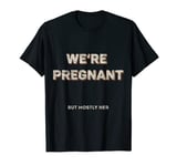 Mens We Are Pregnant But Mostly Her Funny Pregnancy T-Shirt