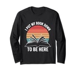 Retro Funny I Put My Book Down To Be Here - for Book Lover Long Sleeve T-Shirt