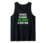 No Need To Worry The Lawyer Is Here Funny Lawyer Tank Top