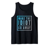 Make The Idiot Go Away Idiot Tank Top